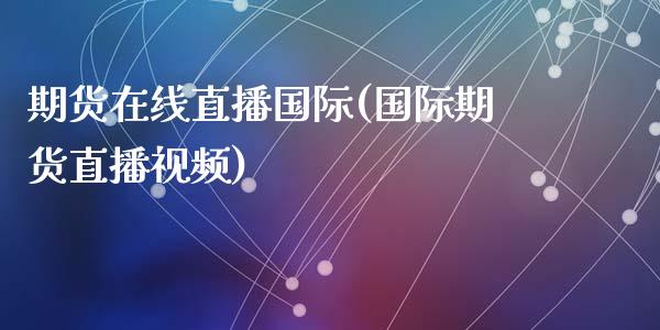 期货在线直播国际(国际期货直播视频)_新股申购_第1张_产经新闻_债券资讯_新股申购_美股行情 期货在线直播国际(国际期货直播视频)_https://wap.sdyuehang.cn_新股申购_第1张
