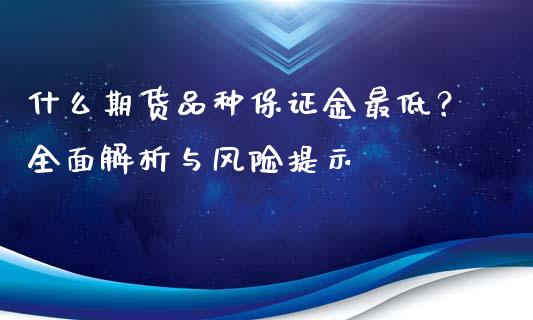什么期货品种保证金最低？全面解析与风险提示_https://wap.sdyuehang.cn_新股申购_第1张