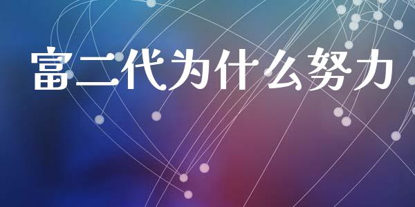 富二代为什么努力_https://wap.sdyuehang.cn_新股申购_第1张