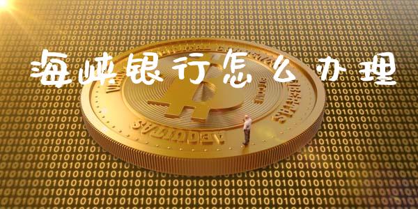 海峡银行怎么办理_https://wap.sdyuehang.cn_新股申购_第1张