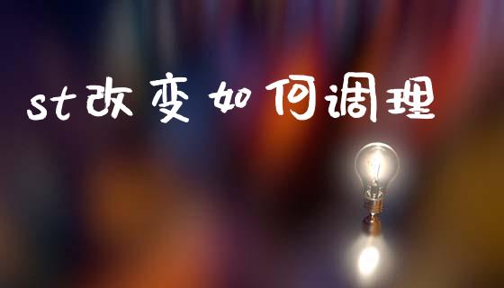st改变如何调理_https://wap.sdyuehang.cn_债券资讯_第1张