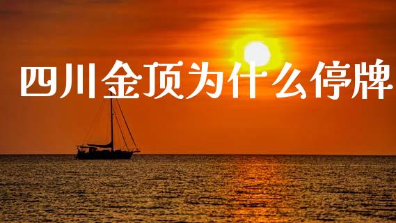 四川金顶为什么停牌_https://wap.sdyuehang.cn_美股行情_第1张