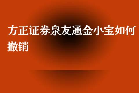 方正证券泉友通金小宝如何撤销_https://wap.sdyuehang.cn_债券资讯_第1张