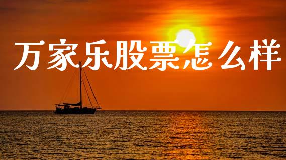 万家乐股票怎么样_https://wap.sdyuehang.cn_产经新闻_第1张