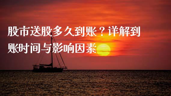 股市送股多久到账?详解到账时间与影响因素_美股行情_第1张_产经新闻_债券资讯_新股申购_美股行情 股市送股多久到账?详解到账时间与影响因素_https://wap.sdyuehang.cn_美股行情_第1张