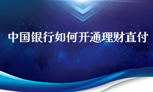中国银行如何开通理财直付_https://wap.sdyuehang.cn_债券资讯_第1张