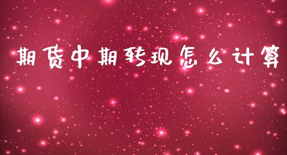 期货中期转现怎么计算_https://wap.sdyuehang.cn_新股申购_第1张