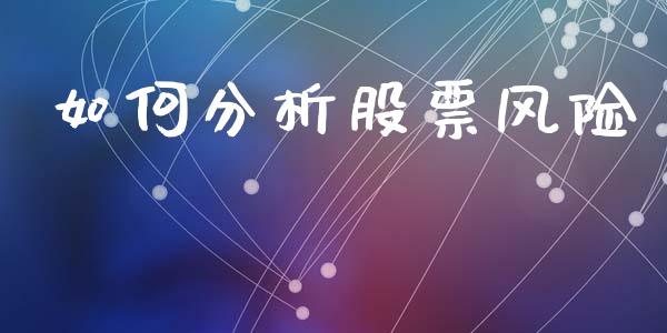 如何分析股票风险_https://wap.sdyuehang.cn_产经新闻_第1张