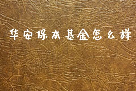 华安保本基金怎么样_https://wap.sdyuehang.cn_产经新闻_第1张