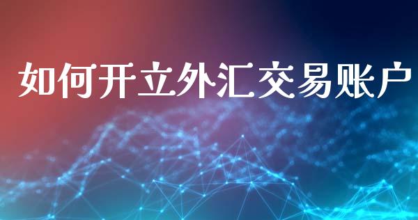 如何开立外汇交易账户_https://wap.sdyuehang.cn_债券资讯_第1张