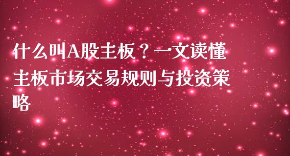 什么叫A股主板？一文读懂主板市场交易规则与投资策略_https://wap.sdyuehang.cn_债券资讯_第1张