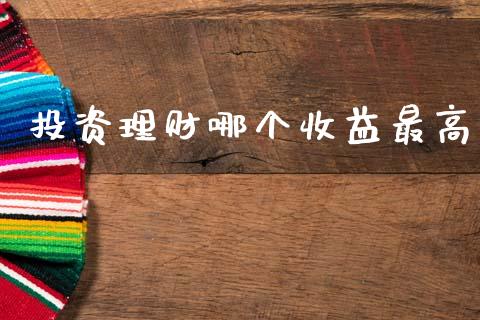 投资理财哪个收益最高_https://wap.sdyuehang.cn_债券资讯_第1张