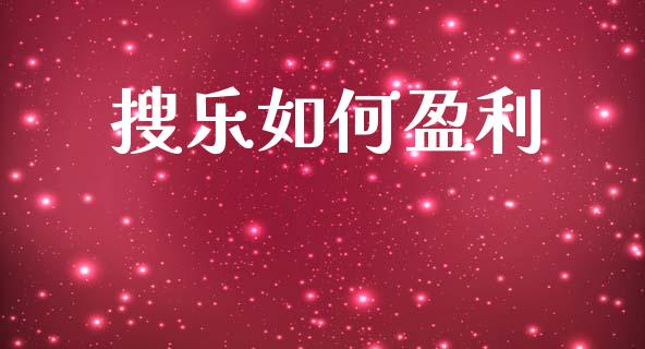 搜乐如何盈利_https://wap.sdyuehang.cn_新股申购_第1张
