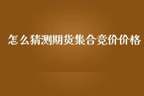 怎么猜测期货集合竞价价格_https://wap.sdyuehang.cn_债券资讯_第1张