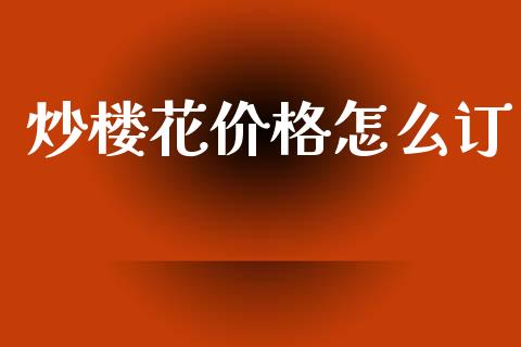 炒楼花价格怎么订_https://wap.sdyuehang.cn_产经新闻_第1张