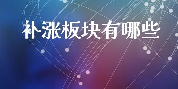 补涨板块有哪些_https://wap.sdyuehang.cn_债券资讯_第1张