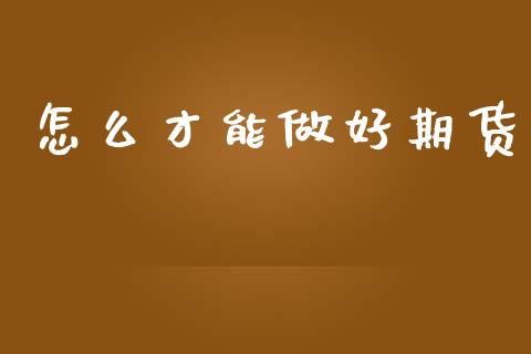 怎么才能做好期货_https://wap.sdyuehang.cn_美股行情_第1张