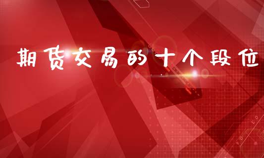 期货交易的十个段位_https://wap.sdyuehang.cn_债券资讯_第1张