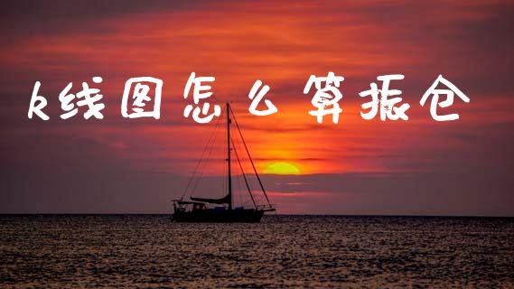 k线图怎么算振仓_https://wap.sdyuehang.cn_产经新闻_第1张