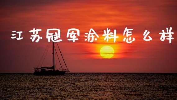 江苏冠军涂料怎么样_https://wap.sdyuehang.cn_债券资讯_第1张