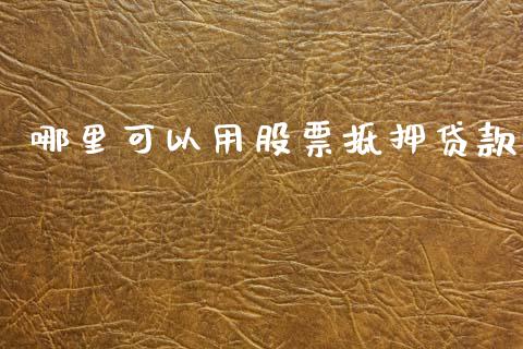 哪里可以用股票抵押贷款_https://wap.sdyuehang.cn_产经新闻_第1张