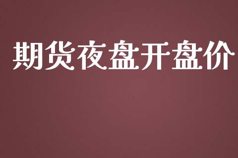 期货夜盘开盘价_https://wap.sdyuehang.cn_债券资讯_第1张