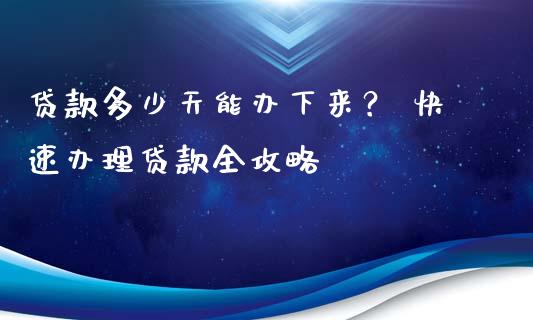 贷款多少天能办下来？ 快速办理贷款全攻略_https://wap.sdyuehang.cn_债券资讯_第1张