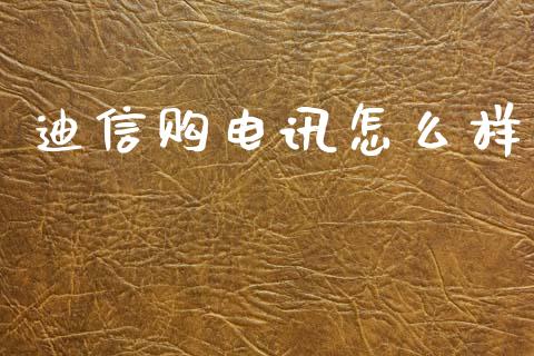 迪信购电讯怎么样_https://wap.sdyuehang.cn_美股行情_第1张