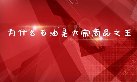 为什么石油是大宗商品之王_https://wap.sdyuehang.cn_美股行情_第1张