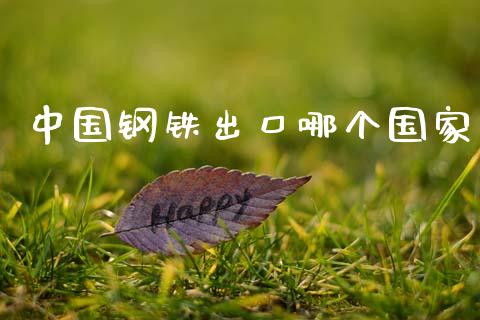 中国钢铁出口哪个国家_https://wap.sdyuehang.cn_产经新闻_第1张