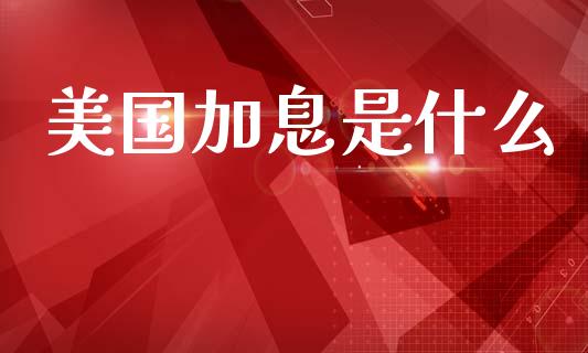 美国加息是什么_https://wap.sdyuehang.cn_新股申购_第1张
