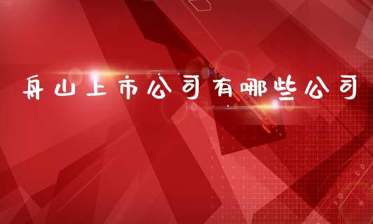 舟山上市公司有哪些公司_https://wap.sdyuehang.cn_美股行情_第1张