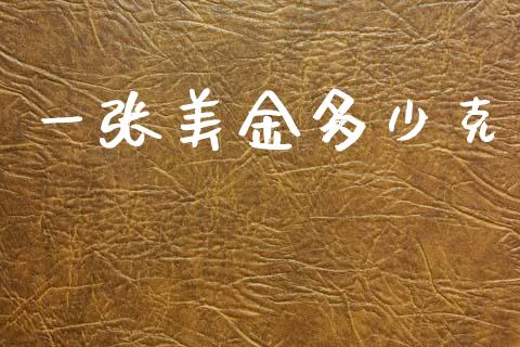 一张美金多少克_https://wap.sdyuehang.cn_新股申购_第1张