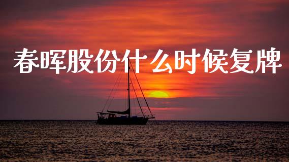 春晖股份什么时候复牌_https://wap.sdyuehang.cn_债券资讯_第1张