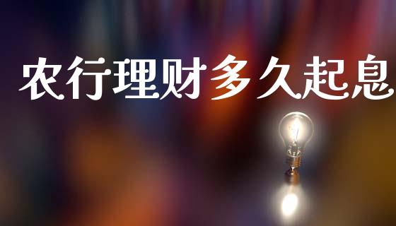 农行理财多久起息_https://wap.sdyuehang.cn_美股行情_第1张