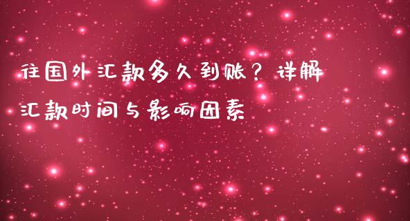 往国外汇款多久到账？详解汇款时间与影响因素_https://wap.sdyuehang.cn_新股申购_第1张