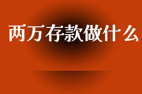 两万存款做什么_https://wap.sdyuehang.cn_产经新闻_第1张