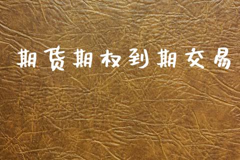 期货期权到期交易_https://wap.sdyuehang.cn_新股申购_第1张