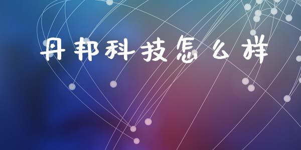 丹邦科技怎么样_https://wap.sdyuehang.cn_美股行情_第1张