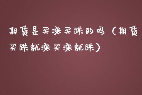 期货是买涨买跌的吗（期货买跌就涨买涨就跌）_https://wap.sdyuehang.cn_美股行情_第1张