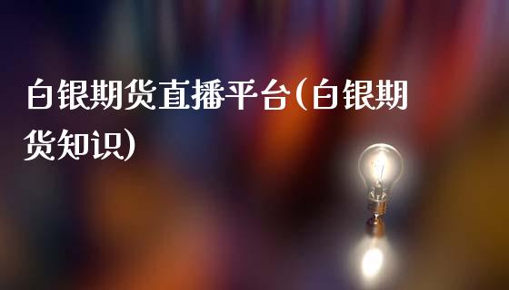 白银期货直播平台(白银期货知识)_产经新闻_第1张_产经新闻_债券资讯_新股申购_美股行情 白银期货直播平台(白银期货知识)_https://wap.sdyuehang.cn_产经新闻_第1张