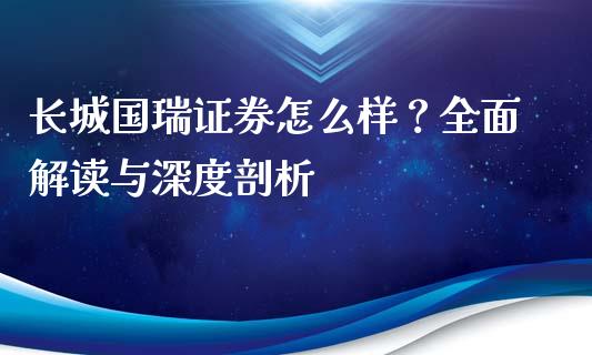 长城国瑞证券怎么样？全面解读与深度剖析_https://wap.sdyuehang.cn_新股申购_第1张