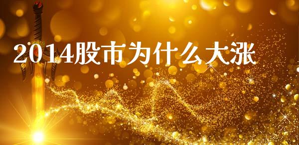 2014股市为什么大涨_https://wap.sdyuehang.cn_产经新闻_第1张