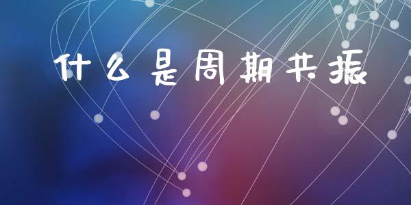 什么是周期共振_https://wap.sdyuehang.cn_美股行情_第1张