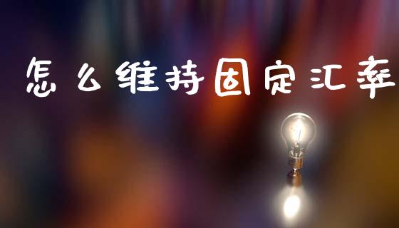怎么维持固定汇率_https://wap.sdyuehang.cn_债券资讯_第1张