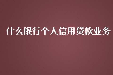 什么银行个人信用贷款业务_https://wap.sdyuehang.cn_产经新闻_第1张