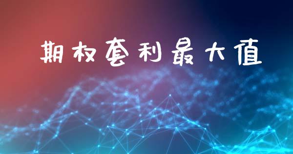 期权套利最大值_https://wap.sdyuehang.cn_新股申购_第1张