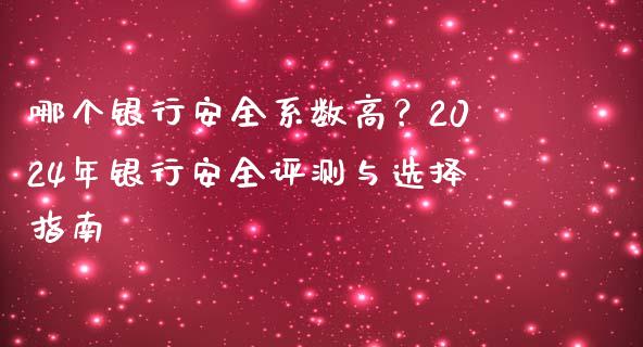 哪个银行安全系数高？2024年银行安全评测与选择指南_https://wap.sdyuehang.cn_美股行情_第1张