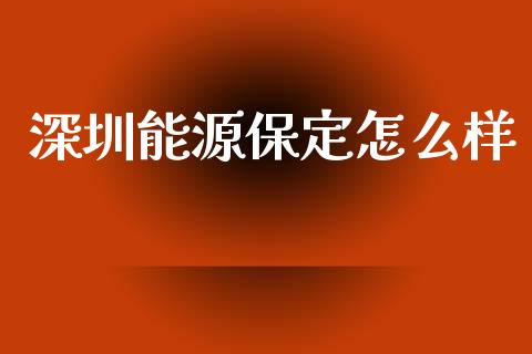 深圳能源保定怎么样_https://wap.sdyuehang.cn_产经新闻_第1张