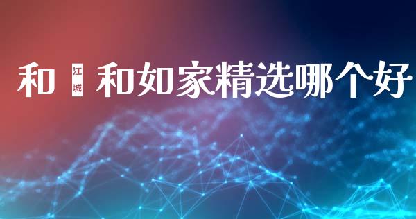 和颐和如家精选哪个好_https://wap.sdyuehang.cn_债券资讯_第1张
